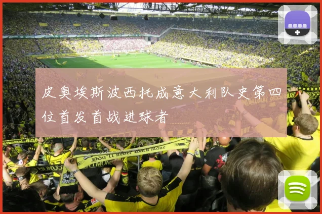 皮奥埃斯波西托成意大利队史第四位首发首战进球者